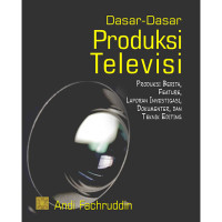 Image of Dasar-dasar Produksi Televisi: Produksi Berita, Feature, Laporan Investigasi. Dokumenter, dan Teknik Editing